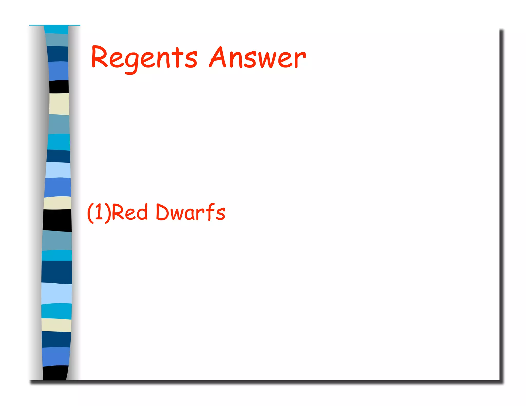 Regents Answer
(1)Red Dwarfs
 
