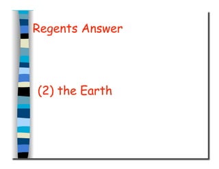 Regents Answer
(2) the Earth
 