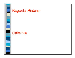 Regents Answer
(1)the Sun
 