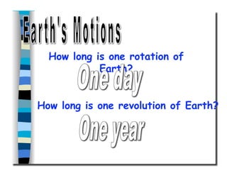 How long is one rotation of
Earth?
How long is one revolution of Earth?
 