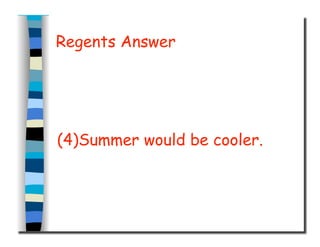 Regents Answer
(4)Summer would be cooler.
 