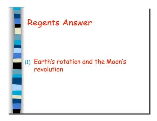 Regents Answer
(1)  Earth’s rotation and the Moon’s
revolution
 