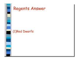 Regents Answer
(1)Red Dwarfs
 