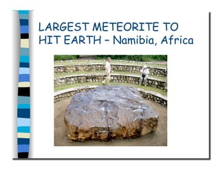 LARGEST METEORITE TO
HIT EARTH – Namibia, Africa
 
