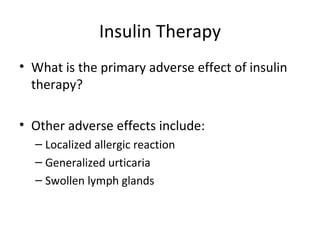 Insulin Therapy What is the primary adverse effect of insulin therapy? Other adverse effects include: Localized allergic reaction  Generalized urticaria Swollen lymph glands  