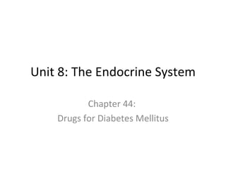 Unit 8: The Endocrine System Chapter 44:  Drugs for Diabetes Mellitus 
