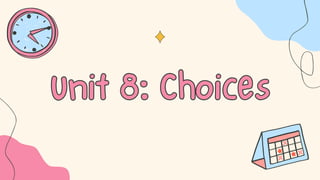 Unit 8: Choices
Unit 8: Choices
 