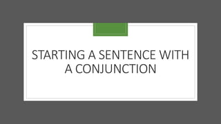 STARTING A SENTENCE WITH
A CONJUNCTION
 