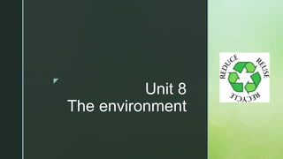 z
Unit 8
The environment
 