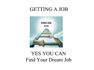 YES YOU CAN
Find Your Dream Job
GETTING A JOB
 