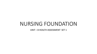 NURSING FOUNDATION
UNIT – 8 HEALTH ASSESSMENT SET 1
 