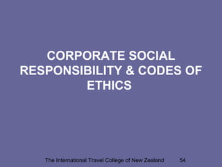The International Travel College of New Zealand 54
CORPORATE SOCIAL
RESPONSIBILITY & CODES OF
ETHICS
 