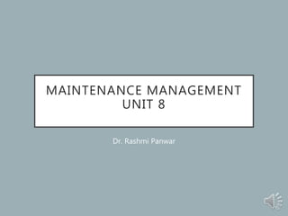 MAINTENANCE MANAGEMENT
UNIT 8
Dr. Rashmi Panwar
 