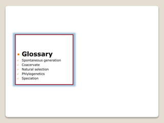  Glossary
 Spontaneous generation
 Coacervate
 Natural selection
 Phlylogenetics
 Speciation
 