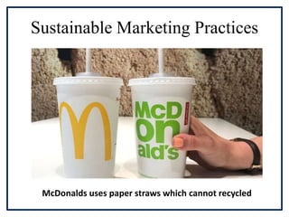 Sustainable Marketing Practices
McDonalds uses paper straws which cannot recycled
 