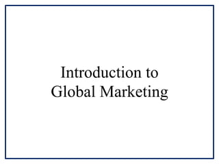 Introduction to
Global Marketing
 