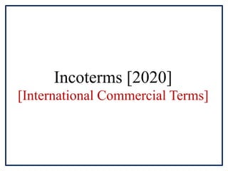 Incoterms [2020]
[International Commercial Terms]
 