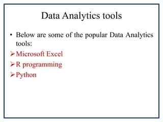 Data Analytics tools
• Below are some of the popular Data Analytics
tools:
Microsoft Excel
R programming
Python
 