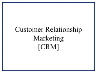 Customer Relationship
Marketing
[CRM]
 