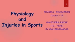 PHYSICAL EDUCATION
CLASS – 12
MAHENDRA RAJAK
(TGT P&HE)
KV MAHABUBNAGAR
Physiology
and
Injuries in Sports
1
1
1
 