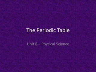 The Periodic Table Unit 8 – Physical Science 