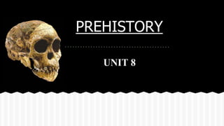 PREHISTORY
UNIT 8
 