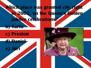 Which place was granted city right in 2002, on the Queen’s Golden jubilee celebrations? Tartu Preston Daniel Jüri 