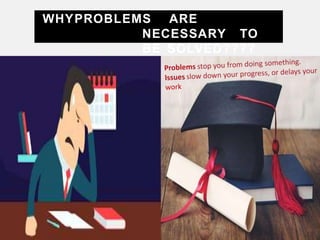 WHYPROBLEMS ARE
NECESSARY TO
BE SOLVED????
 