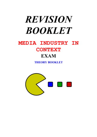 REVISION
BOOKLET
MEDIA INDUSTRY IN
CONTEXT
EXAM
THEORY BOOKLET
 