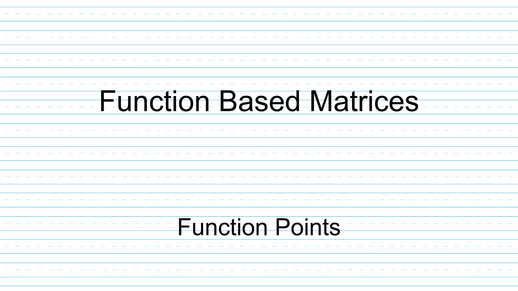 Function Based Matrices
Function Points
 