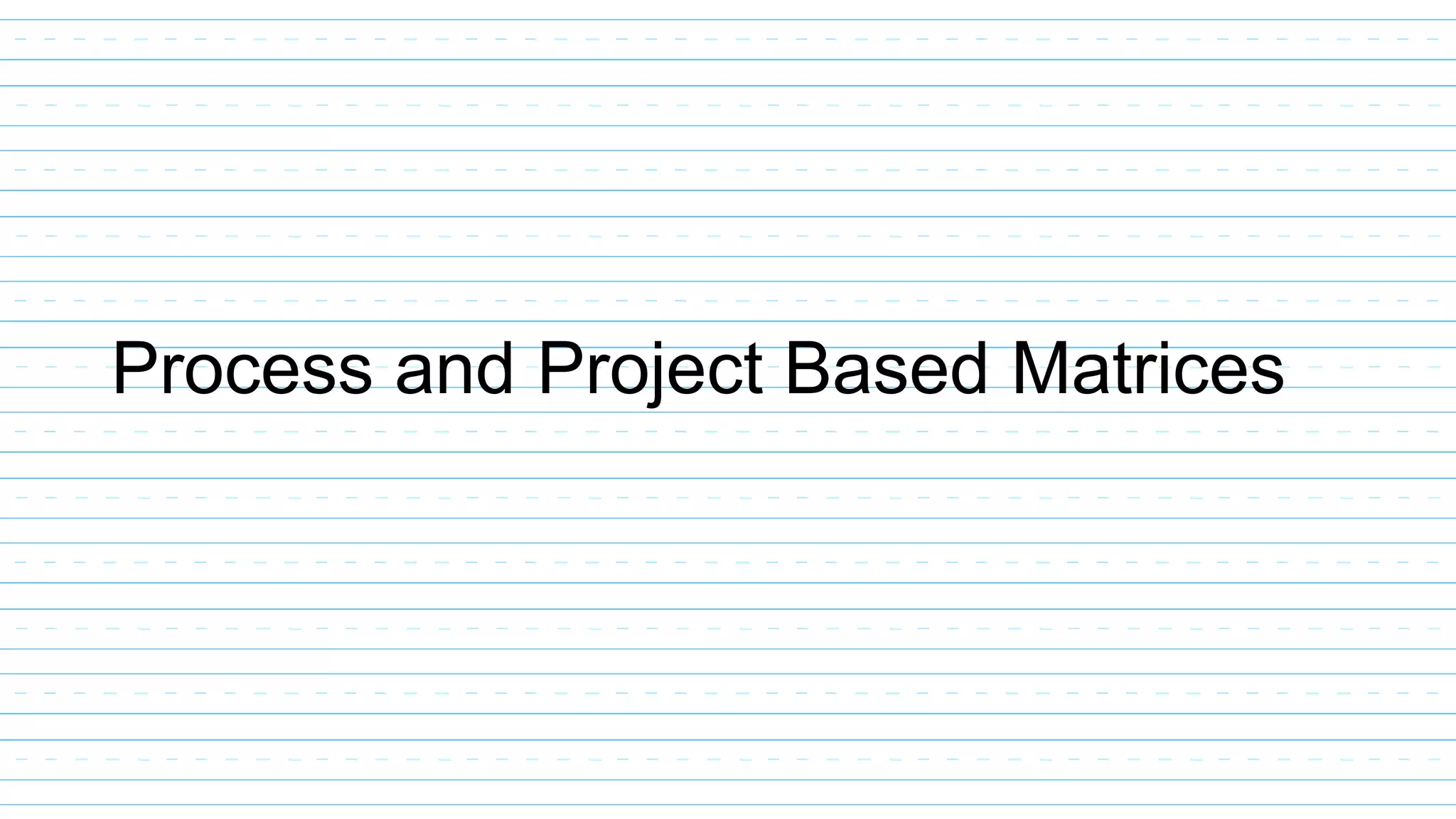 Process and Project Based Matrices
 