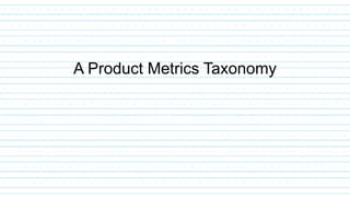 A Product Metrics Taxonomy
 