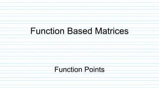 Function Based Matrices
Function Points
 