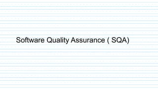 Software Quality Assurance ( SQA)
 