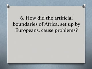 6. How did the artificial
boundaries of Africa, set up by
Europeans, cause problems?

 