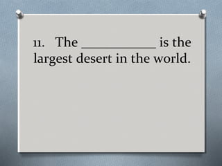 11. The ___________ is the
largest desert in the world.

 