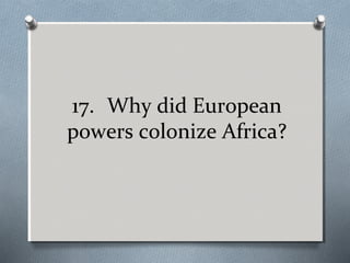 17. Why did European
powers colonize Africa?

 