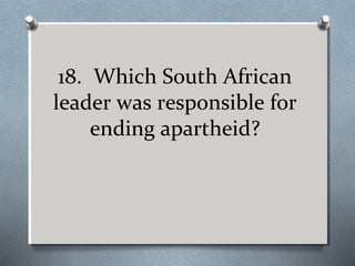 18. Which South African
leader was responsible for
ending apartheid?

 