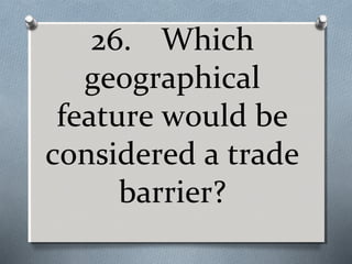 26. Which
geographical
feature would be
considered a trade
barrier?

 