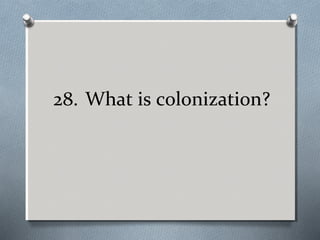 28. What is colonization?

 