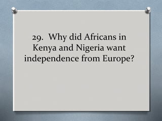 29. Why did Africans in
Kenya and Nigeria want
independence from Europe?

 