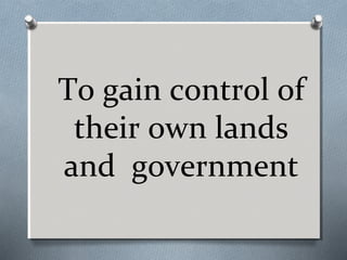 To gain control of
their own lands
and government

 