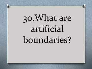 30.What are
artificial
boundaries?

 