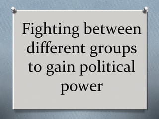Fighting between
different groups
to gain political
power

 