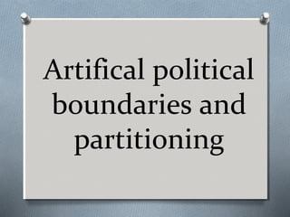 Artifical political
boundaries and
partitioning

 