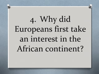 4. Why did
Europeans first take
an interest in the
African continent?

 