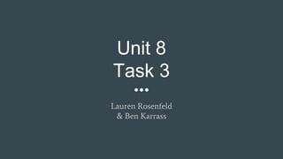 Unit 8
Task 3
Lauren Rosenfeld
& Ben Karrass
 