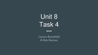 Unit 8
Task 4
Lauren Rosenfeld
& Ben Karrass
 