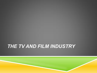 THE TV AND FILM INDUSTRY
 