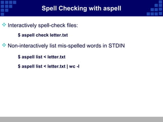 Spell Checking with aspell

 Interactively spell-check files:
       $ aspell check letter.txt

 Non-interactively list mis-spelled words in STDIN

       $ aspell list < letter.txt

       $ aspell list < letter.txt | wc -l
 